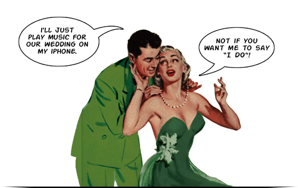 a 1950s-style illustration of a man and a woman in fancy clothes. In a speech bubble, the man says "I'll just play music for our wedding on my iPhone" and the woman says "Not if you want me to say 'I do!'"